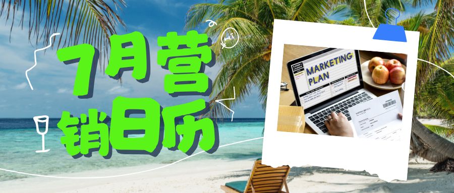 7月海外營銷日歷來了，愿所有外貿(mào)訂單都如“qi”而至