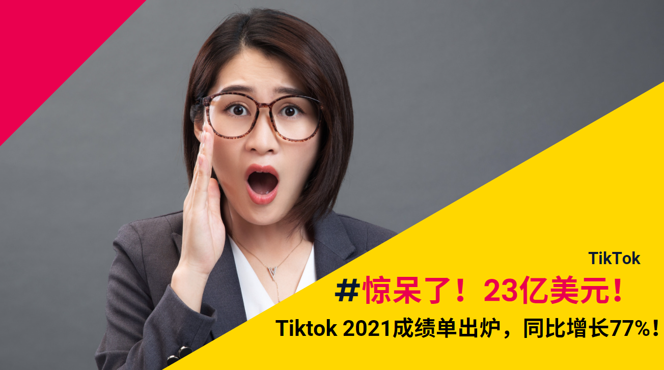 驚呆了！23億美元！Tiktok 2021成績單出爐，同比增長77%！