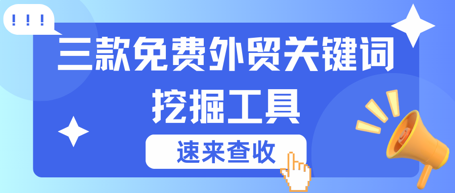 外貿(mào)必備！三款免費(fèi)外貿(mào)關(guān)鍵詞挖掘工具，速來看！