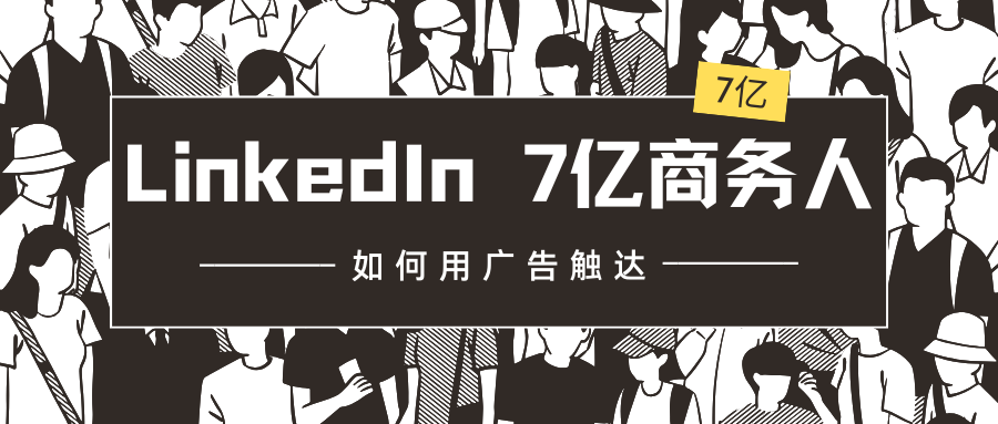 LinkedIn 7億商務(wù)人，如何用廣告觸達(dá)？