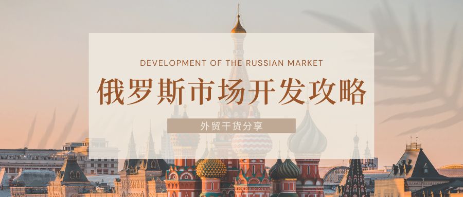 外貿(mào)干貨 | 超全的俄羅斯市場(chǎng)開發(fā)攻略，包含貿(mào)易現(xiàn)狀、電商市場(chǎng)、注意事項(xiàng)等8個(gè)方面