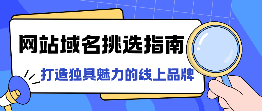 網(wǎng)站域名挑選指南：打造獨(dú)具魅力的線上品牌
