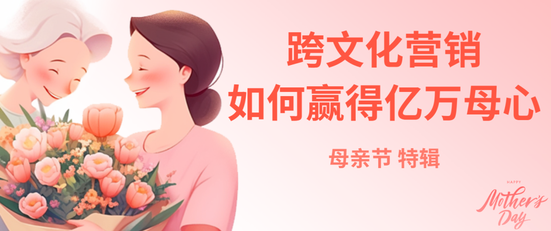 母親節(jié)特輯：跨文化營(yíng)銷如何贏得億萬(wàn)母心？